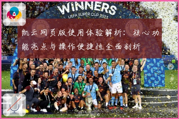 凯云网页版使用体验解析：核心功能亮点与操作便捷性全面剖析