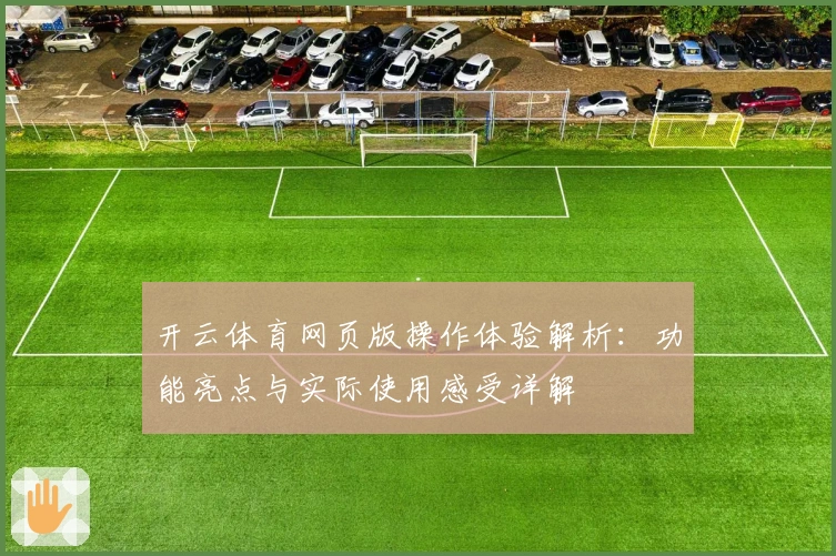 开云体育网页版操作体验解析：功能亮点与实际使用感受详解