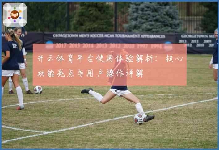 开云体育平台使用体验解析：核心功能亮点与用户操作详解